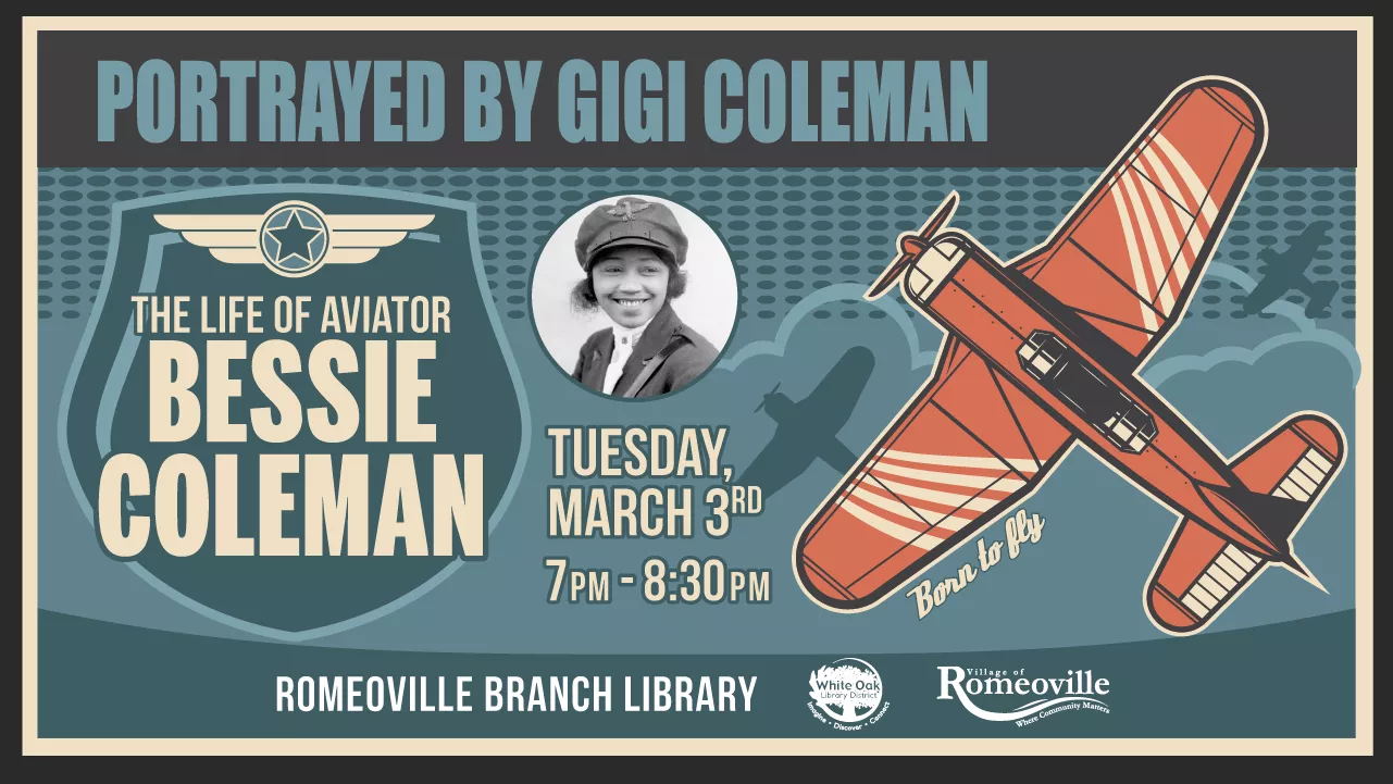 The Life of Aviator Bessie Coleman: Portrayed by Gigi Coleman on Tuesday, March 3, 2026 7:00pm–8:30pm at the Romeoville Branch. 