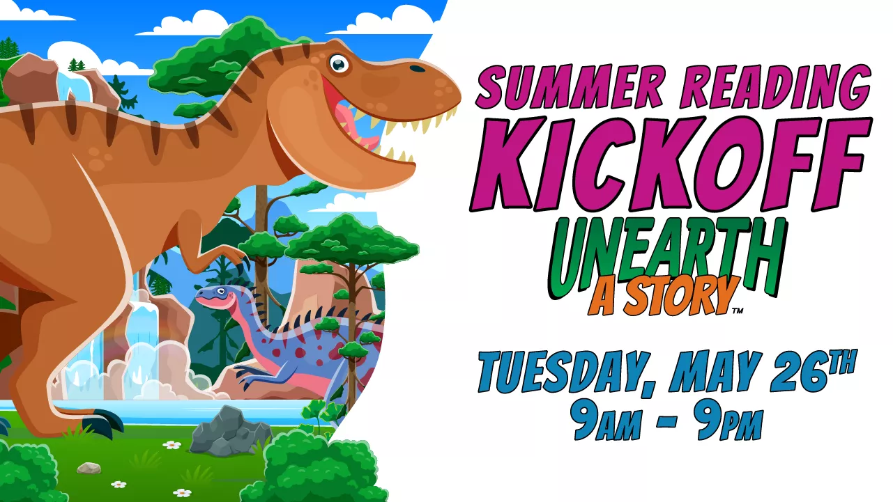Summer Reading Kickoff! - Unearth a Story! on May 26th at all the branches
